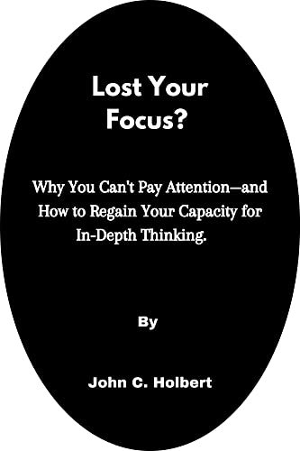 Lost Your Focus? : Why You Can't Pay Attention and How to Regain Your Capacity for In-Depth Thinking. (English Edition)