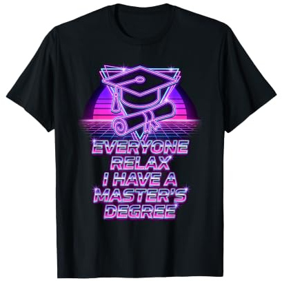 Everyone Relax I Have A Master's Degree Funny Grad Design T-Shirt