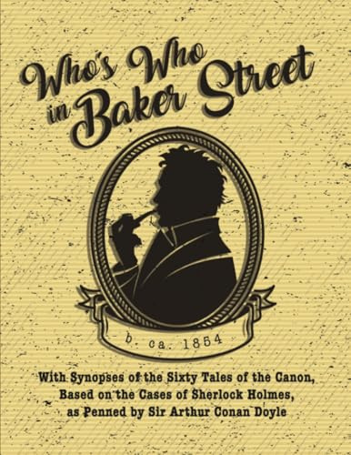 Who's Who in Baker Street: With Synopses of the Sixty Tales of the Canon, Based on the Cases of Sherlock Holmes, as Penned by Sir Arthur Conan Doyle