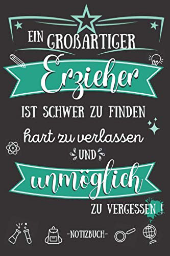 Ein Großartiger Erzieher ist Schwer zu Finden - Notizbuch: Kindergarten - kita abschiedsgeschenk : Geschenk für Erzieher, Erzieherinnen, Kindergärtner, | Zum Abschied, Danke sagen oder Weihnachten