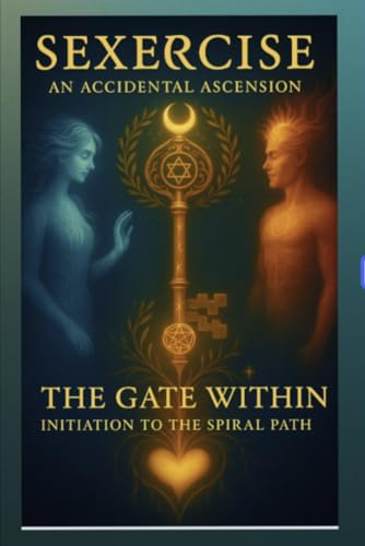 Sexercise - An Accidental Ascension: The Gate Within - Initiation to the Spiral Path (Sexercise the Complete Compendium, Band 1)