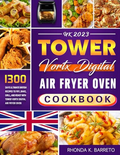 UK Tower Vortx Digital Air Fryer Oven Cookbook 2023: 1300 Days Ultimate British Recipes to Fry, Bake, Grill, and Roast with Tower Vortx Digital Air Fryer Oven