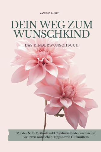 Dein Weg zum Wunschkind: Das Kinderwunsch - Buch und Zyklustagebuch inkl. der NFP - Methode und vielen weiteren Tipps und Hillfsmitteln