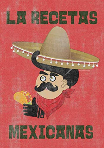 La Recetas Mexicanas: Un buen libro de recetas para escribir y capturar sus platos familiares favoritos de comida Mexicana
