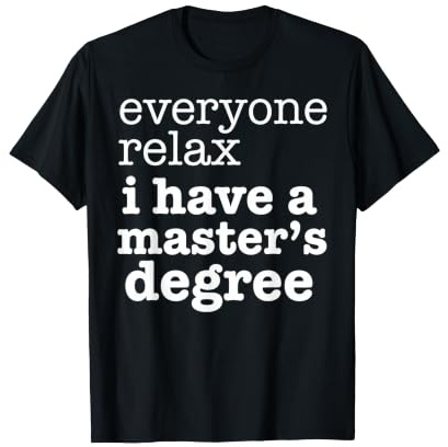 Everyone Relax I Have A Master's Degree Funny Grad Design T-Shirt