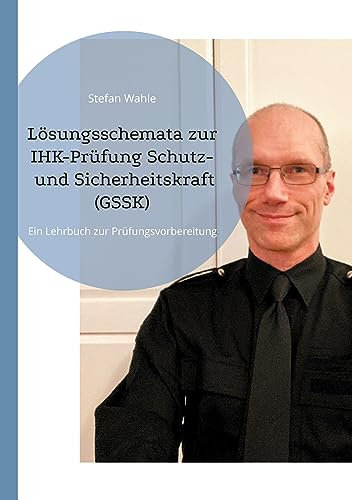 Lösungsschemata zur IHK-Prüfung Schutz- und Sicherheitskraft (GSSK): Ein Lehrbuch zur Prüfungsvorbereitung