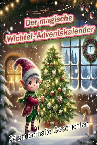 Der magische Wichtel-Adventskalender: Wichtelgeschichten