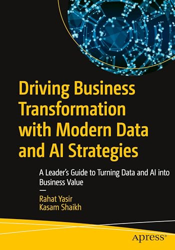 Driving Business Transformation with Modern Data and AI Strategies: A Leader’s Guide to Turning Data and AI into Business Value