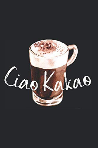 Ciao Kakao: Heiße Schokolade Notizbuch Notizen Lecker Hot Chocolate Ciao Kakao Planer Tagebuch (Liniert, 15 x 23 cm, 120 Linierte Seiten, 6 x 9) Heiß Süß Lecker - Ciao Kakao