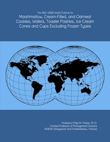 The 2021-2026 World Outlook for Marshmallow, Cream-Filled, and Oatmeal Cookies, Wafers, Toaster Pastries, Ice Cream Cones and Cups Excluding Frozen Types