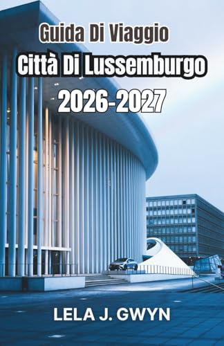 Guida Di Viaggio Città Di Lussemburgo 2026-2027: Comprensione dei distretti, ritmi giornalieri, costi e pianificazione pratica