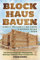 Blockhaus bauen - Schritt für Schritt das eigene Blockhaus selber bauen: Alles über das richtige Holz, Holzbearbeitung, Werkzeuge, Fundament, Pflege und vieles mehr!