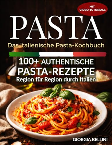 Pasta - Kochbuch Italien: Traditionelle Nudelrezepte und regionale Spezialitäten aus Italien, mit Video-Tutorials, 100 zusätzlichen Rezepten, Menü-Themen und saisonalen Rezepten