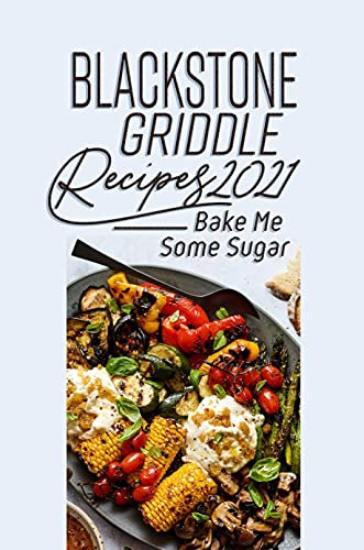 Blackstone Griddle Recipes 2021: Bake Me Some Sugar: Electric Griddle Vegetables