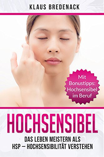 Hochsensibel: Das Leben meistern als HSP – Hochsensibilität verstehen. Mit Bonustipps: Hochsensibel im Beruf