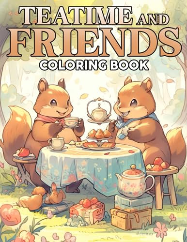 Teatime And Friends Coloring Book: Woodland Creatures Coloring Pages with Kawaii Desert, Teapots, and Teacups Arts for Kids and Teenagers Mindfulness, Anxiety Relief & Fun