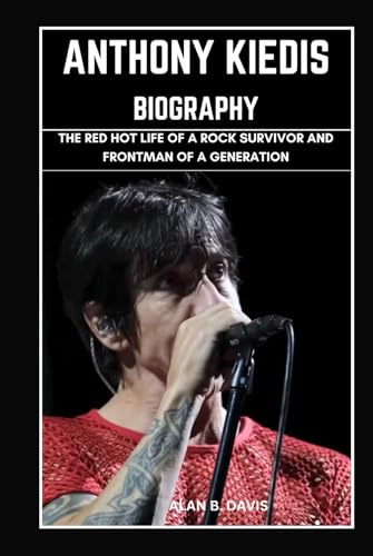 Anthony Kiedis Biography: The Red Hot Life of a Rock Survivor and Frontman of a Generation