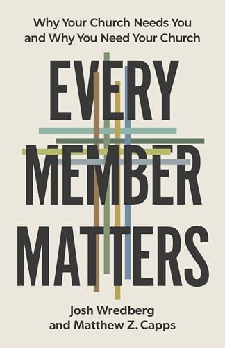 Every Member Matters: Why Your Church Needs You & Why You Need Your Church