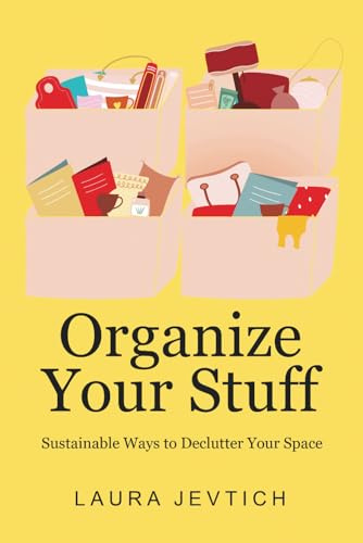 Organize Your Stuff: Sustainable Ways to Declutter Your Space (Organize Your Life, Band 1)