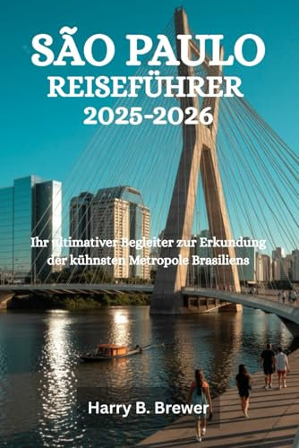 SÃO PAULO REISEFÜHRER 2025-2026: Ihr ultimativer Begleiter zur Erkundung der kühnsten Metropole Brasiliens