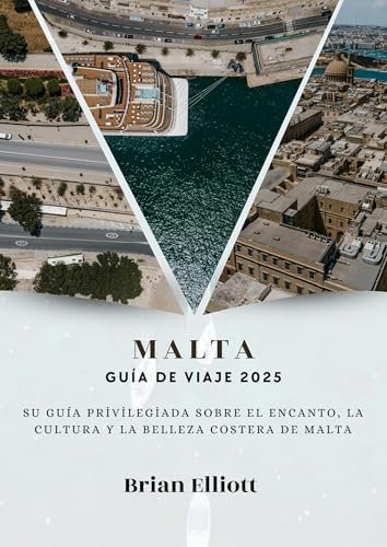 MALTA GUÍA DE VIAJE 2025: Su guía privilegiada sobre el encanto, la cultura y la belleza costera de Malta (Spanish Edition)