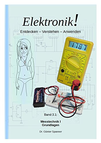 Elektronik!: Entdecken - Verstehen - Anwenden (Messtechnik I - Grundlagen 1)