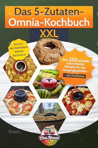 Das 5-Zutaten-Omnia-Kochbuch XXL: Über 150 schnelle und einfache Rezepte für den Campingbackofen – mit Farbfotos (Omnia Koch Serie von Chris Nomad 2)