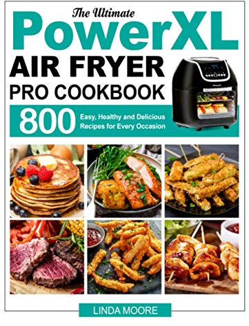 The Ultimate PowerXL Air Fryer Pro Cookbook: 800 Easy, Healthy and Delicious Recipes for Every Occasion