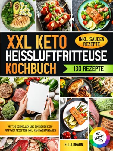 XXL Keto Heißluftfritteuse Kochbuch | Mit FARBFOTOS: Mit 130 schnellen und einfachen Keto AirFryer Rezepten. Inkl. Nährwertangaben
