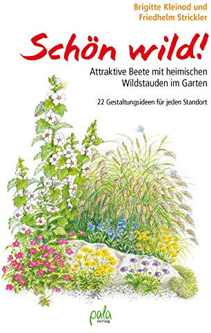 Schön wild!: Attraktive Beete mit heimischen Wildstauden im Garten - 22 Gestaltungsideen für jeden Standort