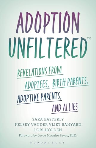 Adoption Unfiltered: Revelations from Adoptees, Birth Parents, Adoptive Parents, and Allies