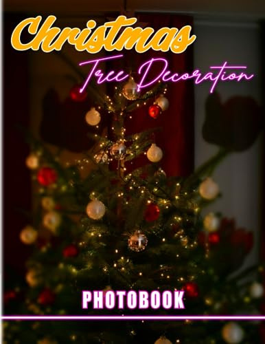 Christmas Tree Decoration Photobook: Photo Album Collection Pictures Of Xmas Tree Decoration For All Ages To Decor Rooms | Ideal Gifts For Special Day | Gag Gifts