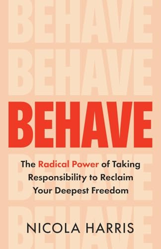 Behave: The Radical Power of Taking Responsibility to Reclaim Your Deepest Freedom