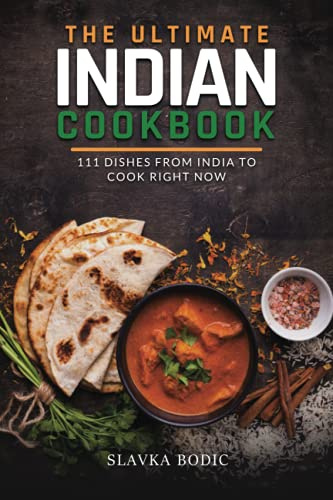 The Ultimate Indian Cookbook: 111 Dishes From India To Cook Right Now (World Cuisines)