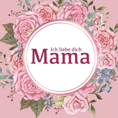 Ich liebe dich Mama: Erinnerungsalbum für Mutter und Tochter zum Muttertag, Geburtstag oder zwischendurch