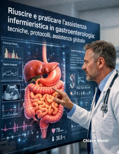 Riuscire e praticare l'assistenza infermieristica in gastroenterologia: tecniche, protocolli, assistenza globale