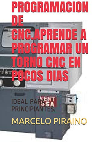 PROGRAMACION DE CNC.APRENDE A PROGRAMAR UN TORNO CNC EN POCOS DIAS: IDEAL PARA PRINCIPIANTES.