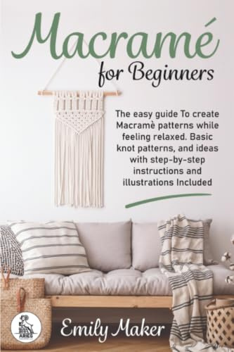 Macrame for beginners: An Easy And Essential Guide For Beginners With Step By Step Instructions, Basic Knots, And Different DIY Projects