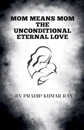 Mom means Mom (The Unconditional Eternal Love)
