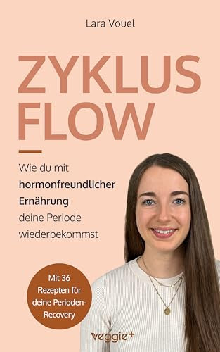 Zyklus Flow: Wie du mit hormonfreundlicher Ernährung deine Periode wiederbekommst (Meine besten Tipps und Rezepte bei hypothalamischer Amenorrhö)