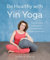 Be Healthy With Yin Yoga: The Gentle Way to Free Your Body of Everyday Ailments and Emotional Stresses (English Edition)