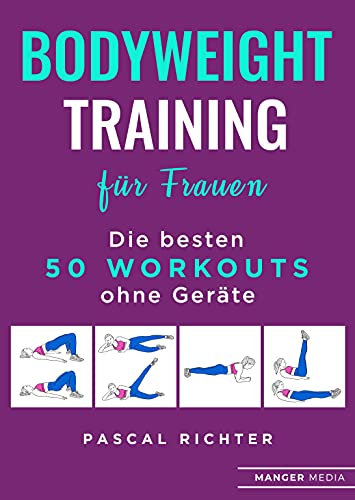 Bodyweight Training für Frauen: Die besten 50 Workouts ohne Geräte