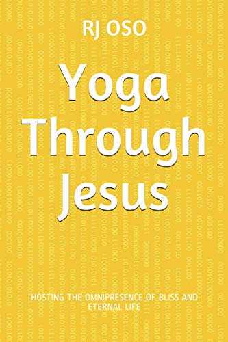 Yoga Through Jesus: HOSTING THE OMNIPRESENCE OF BLISS AND ETERNAL LIFE