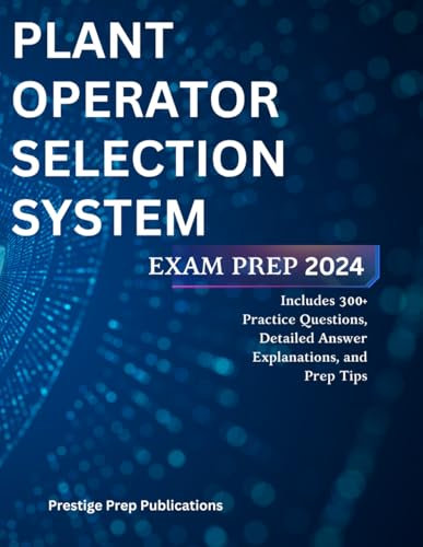 PLANT OPERATOR SELECTION SYSTEM EXAM PREP 2024: Includes 300+ Practice Questions, Detailed Answer Explanations, and Prep Tips