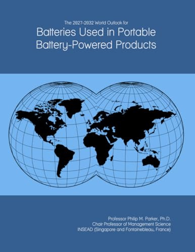 The 2027-2032 World Outlook for Batteries Used in Portable Battery-Powered Products
