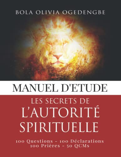 Manuel d’Étude Les Secrets de l’Autorité Spirituelle: 100 Questions - 100 Déclarations - 100 Prières - 50 Qcms