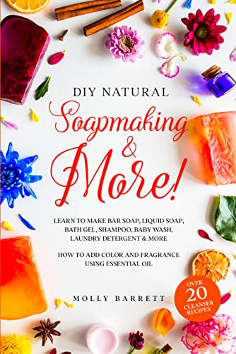 DIY Natural Soapmaking & More!: Learn to Make Bar soap, Liquid Soap, Bath Gel, Shampoo, Baby Wash, Laundry Detergent & More - How to Add Color and Fragrance Using Essential oil (English Edition)