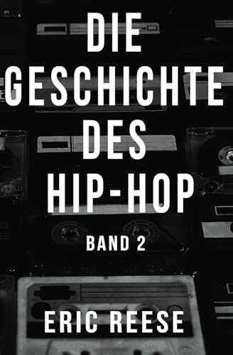 Die Geschichte des Hip-Hop: Band 2 (Hip Hop von A bis Z, Hip Hop Lexikon, Hip Hop Enzyklopädie, Hip Hop Guide, Band 2)