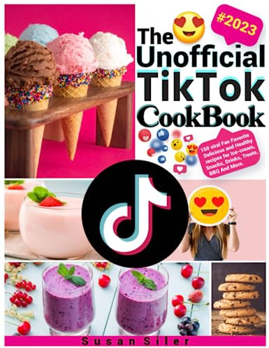 The Unofficial Tik Tok CookBook #2023: 150 viral Fan Favorite Delicious and Healthy recipes for Ice-cream, Snacks, Drinks, Treats, BBQ And More.