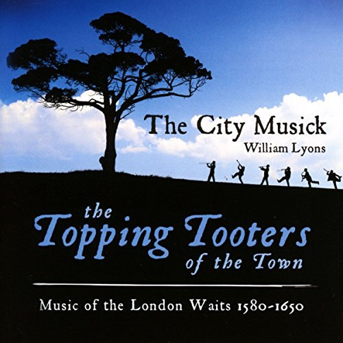 The Topping Tooters of the Town: Music of the London Waits 1580 - 1650